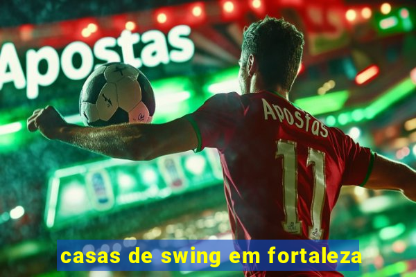 casas de swing em fortaleza